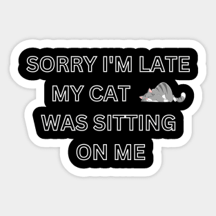 sorry i'm late my cat was sitting on me Sticker